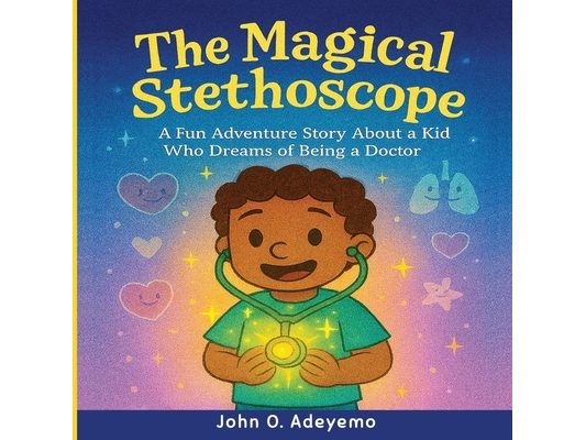 The Magical Stethoscope: A Fun Adventure Story About a Kid Who Dreams of Being a Doctor