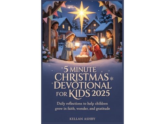 5 Minute Christmas Devotional for Kids 2025: Daily Reflections to Help Children Grow in Faith, Wonder and Gratitude.