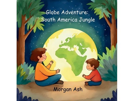 Globe Adventure: South America Jungle: A Magical Adventure Chapter Book for Kids Ages 6-8 Explore the Amazon, Animals, and Festivals of South America