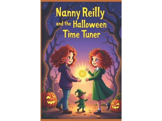 Nanny Reilly and the Halloween Time Tuner: A Magical Kids Fantasy Leprechaun and a Time Travel Adventure