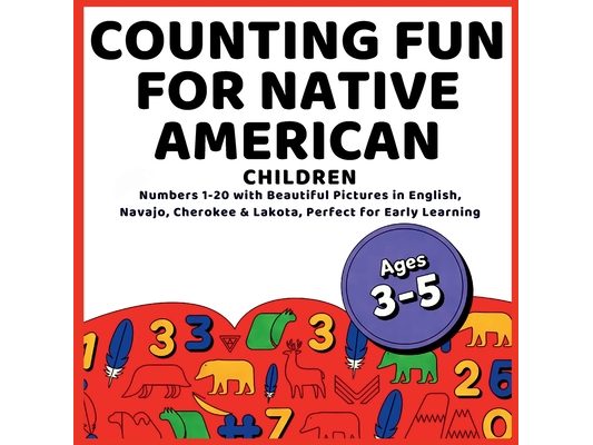 Counting Fun for Native American Children: Learn Numbers 1-20 in English, Navajo, Cherokee & Lakota with Bright Pictures for Early Learning