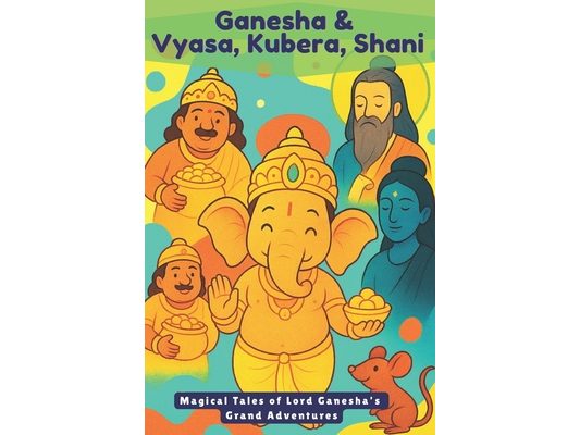 Ganesha and Vyasa, Kubera, Shani: 3 Magical Tales of Lord Ganesha's Grand Adventures