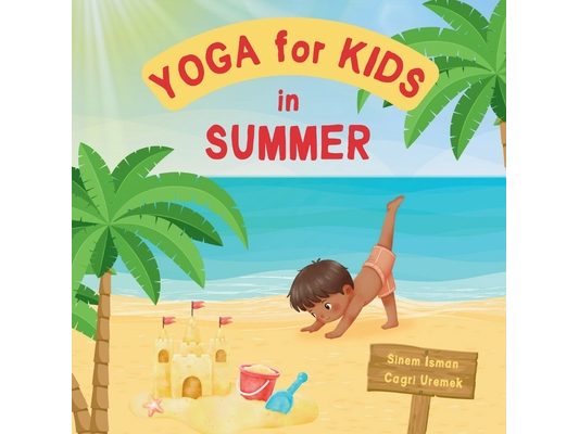 Yoga for Kids in Summer: Kids Friendly Beginner Yoga Poses and Breathing Techniques - An Introduction to Yoga for Kids with Vibrant Illustrations of K