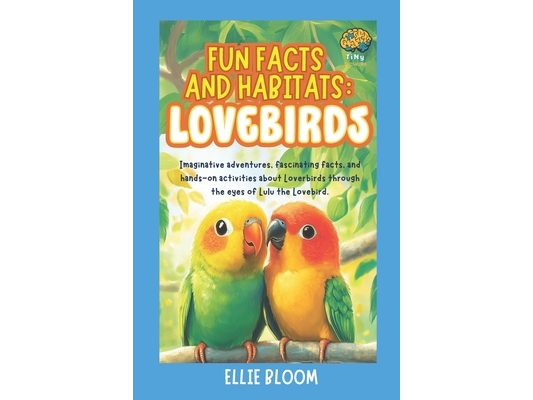 Fun Facts and Habitats: Lovebirds: Imaginative adventures, fascinating facts, and hands-on activities about Loverbirds through the eyes of Lulu the Lo