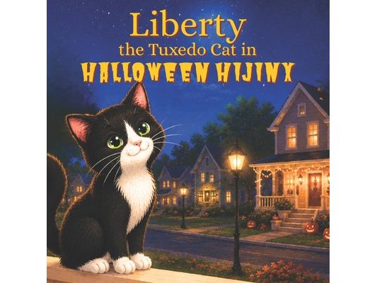 Liberty the Tuxedo Cat and Halloween Hijinx: A laugh-out-loud Halloween adventure
