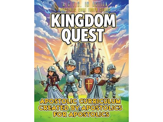 A.C.T.S. In Action - B1 - Kingdom Quest: Apostolic Core Truth Series Sunday School Curriculum