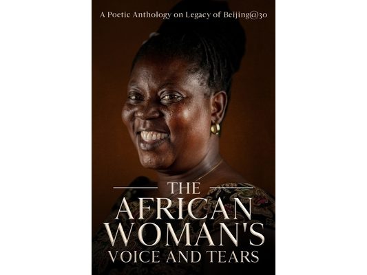 The African Woman's Voice and Tears: A Poetic Anthology on Legacy of Beijing@30