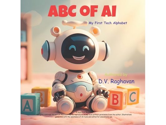 ABC of AI - My First Tech Alphabet: A fun A-to-Z journey introducing young minds to Artificial Intelligence, Robots, and Technology.