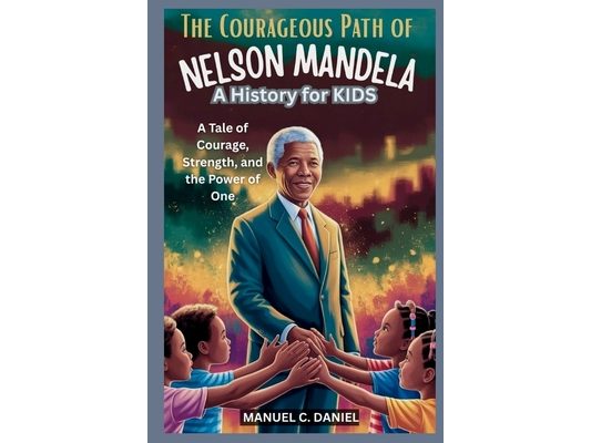 The Courageous Path of Nelson Mandela: A History for Kids