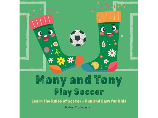 Mony and Tony Play Soccer: Learn the Rules of Soccer - Fun and Easy for Kids