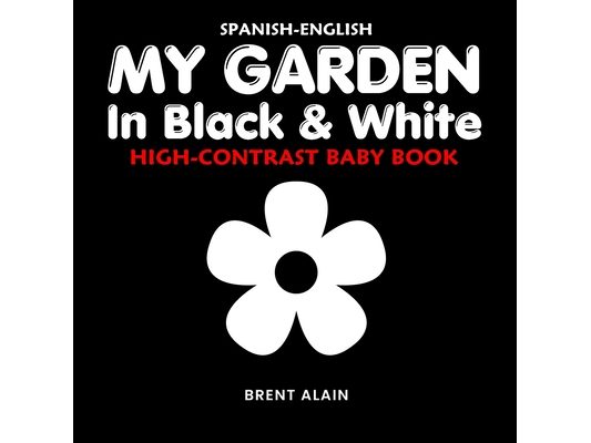 My Garden in Black & White Spanish-English: High-Contrast Nature Themed Book for Babies and Newborns