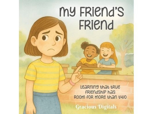 My Friend's Friend: Learning that true friendship has room for more than two, Girl Friend Book, Friendship Book about Jealousy, 8.5 x 8.5 in. 28 pages