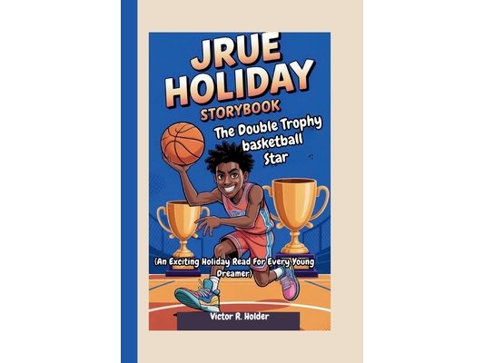 Jrue Holiday Storybook: The Double Trophy Basketball Star (An Exciting Holiday Read for Every Young Dreamer)