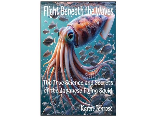 Flight Beneath the Waves: The True Science and Secrets of the Japanese Flying Squid/Cephalopods/Ocean and Sea Animals/STEM Activities/Educational/Grad