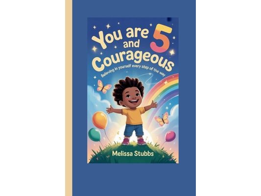 You Are 5 and Courageous: Believing in Yourself Every Step of the Way