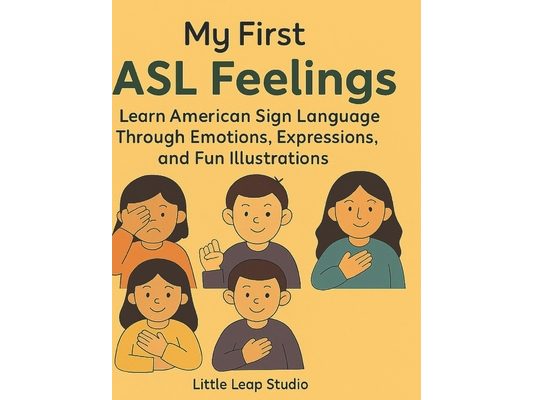 My First ASL Feelings: Learn American Sign Language Through Emotions, Expressions, and Fun Illustrations