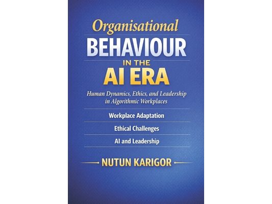 Organisational Behaviour in the AI Era: Human Dynamics, Ethics, and Leadership in Algorithmic Workplaces