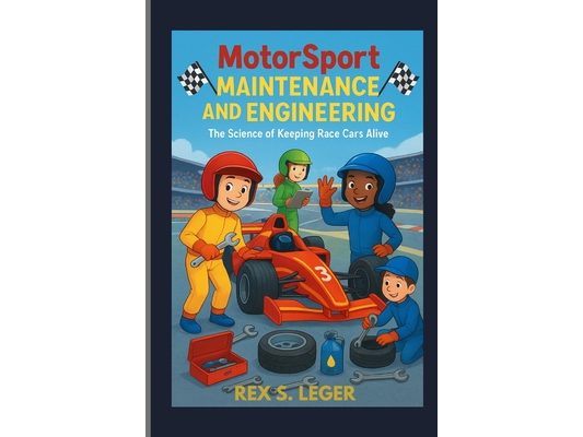 Motorsport Maintenance and Engineering: The Science of Keeping Race Cars Alive: The Cool Science That Keeps Car Racing Strong