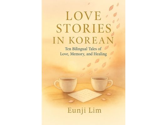 Love Stories in Korean: Ten Bilingual Tales of Love, Memory, and Healing