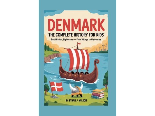 Denmark: The Complete History for Kids: Small Nation, Big Dreams - From Vikings to Visionaries