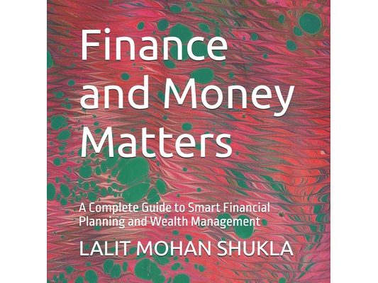 Finance and Money Matters: A Complete Guide to Smart Financial Planning and Wealth Management