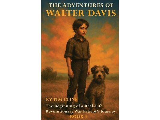 The Adventures of Walter Davis: The Beginning of a Real-Life Revolutionary War Patriot's Journey (Book 1)