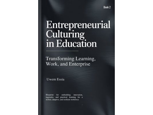 ENTREPRENEURIAL CULTURING IN EDUCATION (Book 2): Blueprint for embedding innovation, ingenuity, and practical learning for a skilled, adaptive, and re