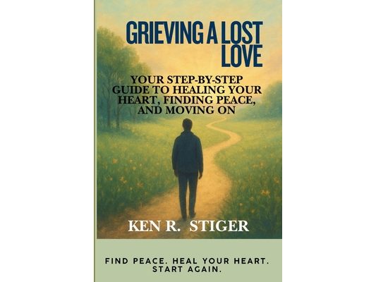 Grieving a Lost Love: Your Step-by-Step Guide to Healing Your Heart, Finding Peace, and Moving On