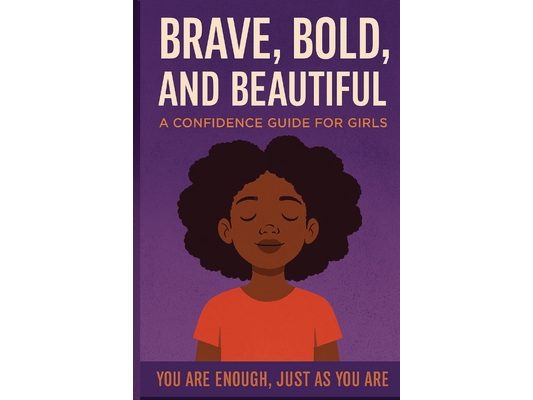 Brave, Bold, and Beautiful: A Confidence Guide for Girls: You Are Enough, Just as You Are