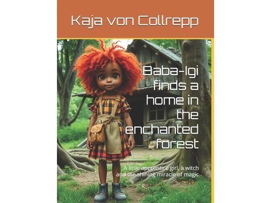 Baba-Igi finds a home in the enchanted forest: A little apprentice girl, a witch and the shining miracle of magic