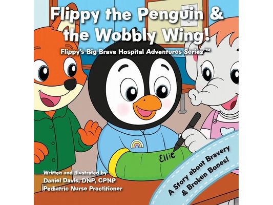 Flippy the Penguin and the Wobbly Wing: A comforting story to help kids feel brave after a broken bone