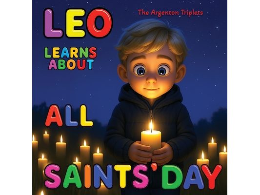 Leo Learns About All Saints' Day: A Gentle Children's Story About Love, Light, and Remembering Those We Hold Dear.: Celebrating All Saints' Day and Al
