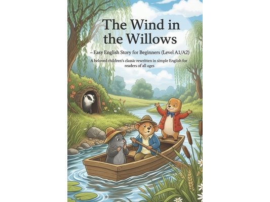 The Wind in the Willows - Easy English Story for Beginners (Level A1/A2): A beloved children's classic rewritten in simple English for readers of all
