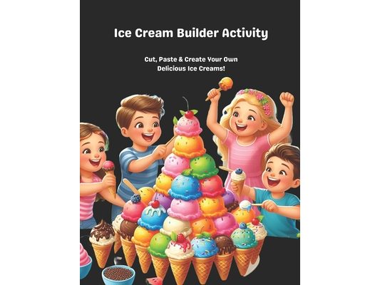 Ice Cream Builder Activity: Cut, Paste & Create Your Own Delicious Ice Creams