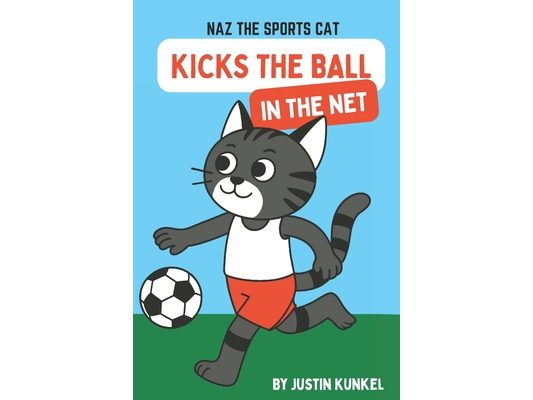 Naz The Cat Kicks The Ball In The Net: An Early Reader Soccer Story About Teamwork, Friendship, and Helping Others Shine