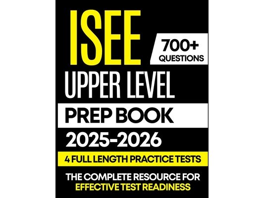 ISEE Upper Level Prep Book 2025-2026: 4 Full-Length Practice Tests with Detailed Answer Explanations, Proven Strategies, and Complete Content Review f