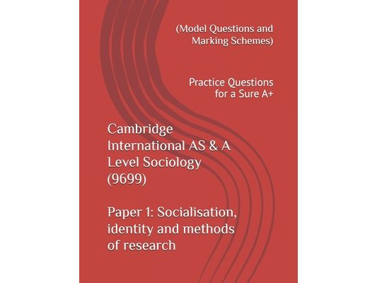 Cambridge International AS & A Level Sociology (9699) Paper 1: Socialisation, identity and methods of research (Model Questions and Marking Schemes):