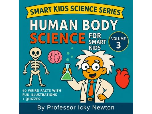 Human Body Science for Smart Kids: Discover the Gross, Funny, and Fascinating Facts About You!