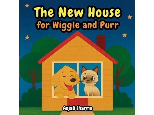 The New House for Wiggle and Purr: A Heartwarming Story of Friendship, Family, and the Joy of Caring for Pets