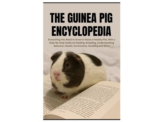 The Guinea Pig Encyclopedia: Everything You Need to Know to Raise a Healthy Pet, With a Step-By-Step Guide on Feeding, Breeding, Understanding Behavio