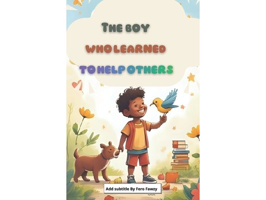 The Boy Who Learned to Help - A Bilingual Story for Kids: A heartwarming story teaching children the joy of helping others, in Arabic and English.