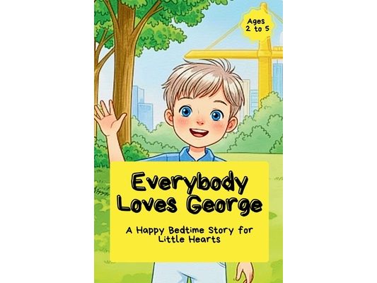 Everybody Loves George: A Happy Bedtime Story for Little Hearts