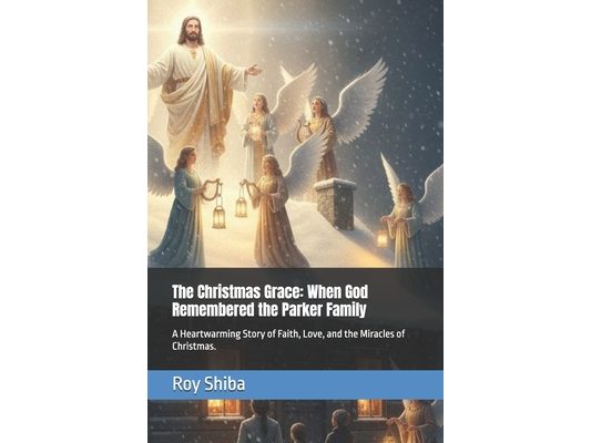 The Christmas Grace: When God Remembered the Parker Family: A Heartwarming Story of Faith, Love, and the Miracles of Christmas.