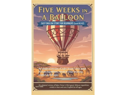 Five Weeks in a Balloon - Easy English Story for Beginners (Level A1/A2): An adapted version of Jules Verne's first great African expedition, retold i