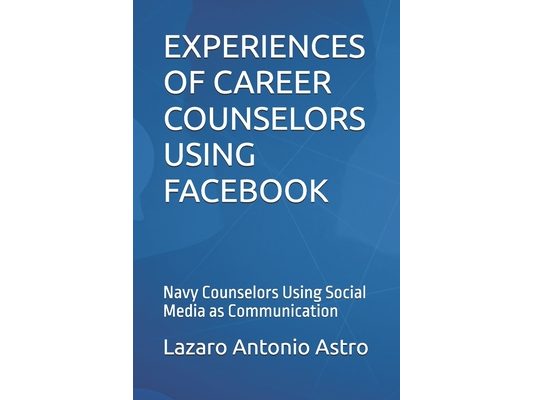 Experiences of Career Counselors Using Facebook (1st Edition/2018): Navy Counselors Using Social Media as Communication