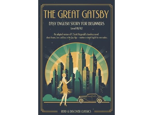 The Great Gatsby - Easy English Story for Beginners (Level A1/A2): An adapted version of F. Scott Fitzgerald's timeless novel about dreams, love, and