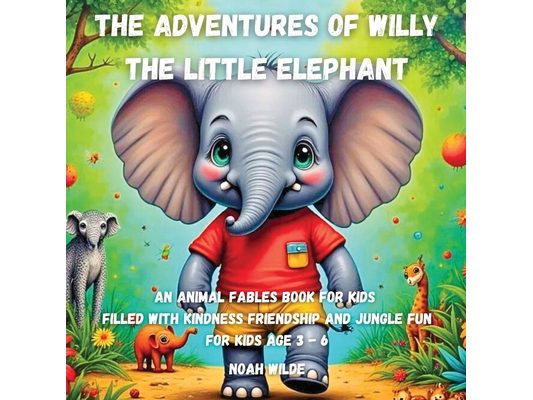 The Adventures of Willy the Little Elephant: An animal fables book for kids filled with kindness friendship and jungle fun
