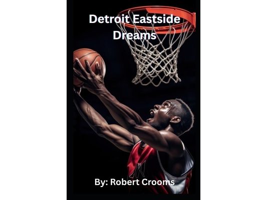 Detroit Eastside Dreams.: From the Streets of Detroit to NBA Glory.