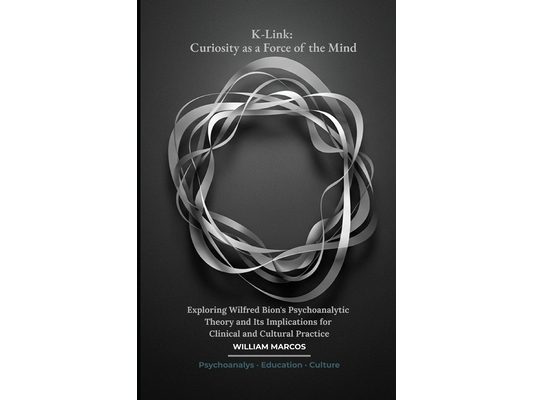 K-Link: Curiosity as a Force of the Mind: Exploring Wilfred Bion's Psychoanalytic Theory and Its Implications for Clinical and Cultural Practice