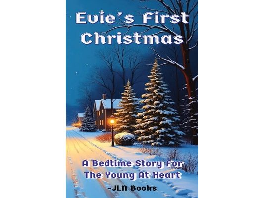 Evie's First Christmas: A Bedtime Story For The Young At Heart, A Heartwarming Holiday Story for Little Dreamers Ages 2-5